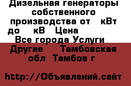 Дизельная генераторы собственного производства от 10кВт до 400кВ › Цена ­ 390 000 - Все города Услуги » Другие   . Тамбовская обл.,Тамбов г.